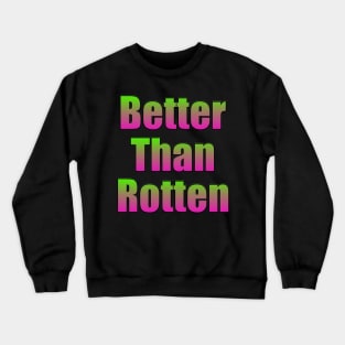 Better Than Rotten Crewneck Sweatshirt